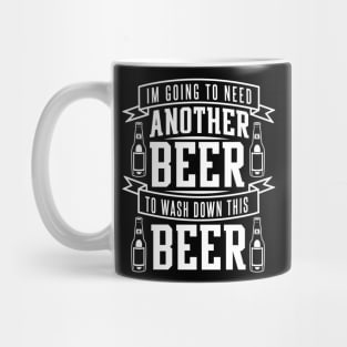 I'm Going To Need Another Beer To Wash Down This Beer - Beer Lover Mug